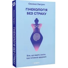 Гінекологія без страху. Все, що варто знати про інтимне здоров'я. Оксана Негрич. 9786178257675