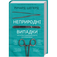 Неприродні випадки. Нотатки судмедексперта в 34 розтинах. Ричард Шеперд. 978-617-548-116-5