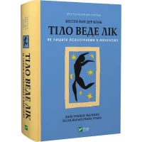 Тіло веде лік. Як лишити психотравми в минулому. Бессел ван дер Колк. 9789669828927