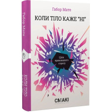 Коли тіло каже «ні»: ціна прихованого стресу. Габор Мате. 9786179507281