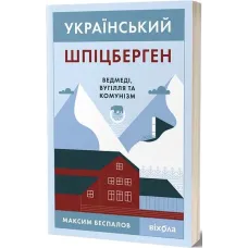 Український Шпіцберген. Ведмеді, вугілля та комунізм. Максим Беспалов. 9786177960651