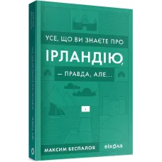 Усе, що ви знаєте про Ірландію, — правда, але... Максим Беспалов. 9786177960095