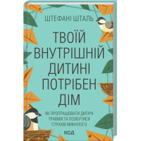 Твоїй внутрішній дитині потрібен дім. Штефані Шталь. 978-617-12-9849-1