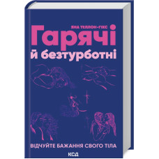Гарячі й безтурботні. Відчуйте бажання свого тіла. Яна Теллон-Гікс. 978-617-15-0268-0
