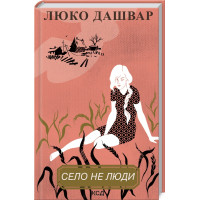 Село не люди. Люко Дашвар. 978-617-12-9071-6